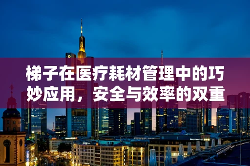 梯子在医疗耗材管理中的巧妙应用，安全与效率的双重保障