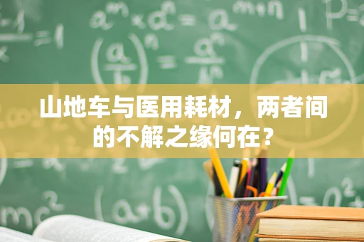 山地车与医用耗材，两者间的不解之缘何在？