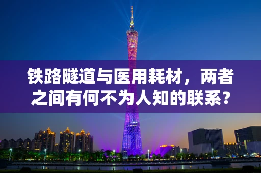 铁路隧道与医用耗材，两者之间有何不为人知的联系？