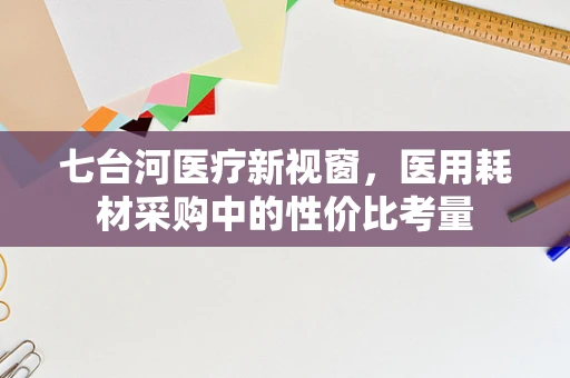 七台河医疗新视窗，医用耗材采购中的性价比考量