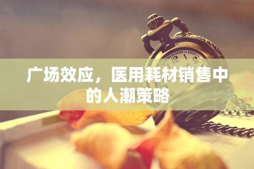 广场效应，医用耗材销售中的人潮策略