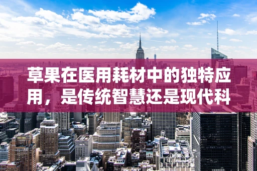 草果在医用耗材中的独特应用，是传统智慧还是现代科学的结晶？