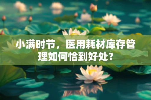 小满时节，医用耗材库存管理如何恰到好处？