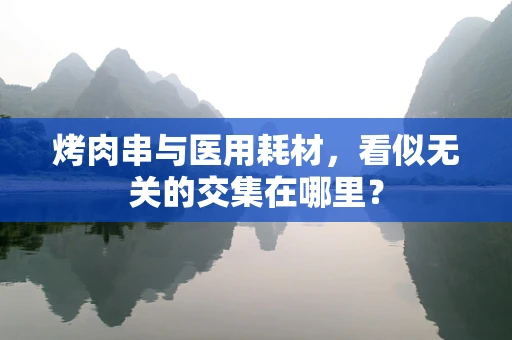 烤肉串与医用耗材，看似无关的交集在哪里？
