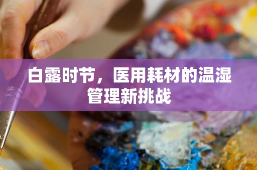 白露时节，医用耗材的温湿管理新挑战