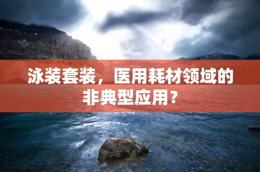 泳装套装，医用耗材领域的非典型应用？
