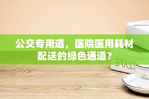 公交专用道，医院医用耗材配送的绿色通道？