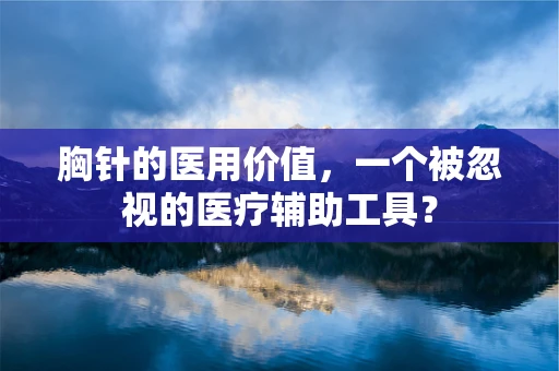 胸针的医用价值，一个被忽视的医疗辅助工具？