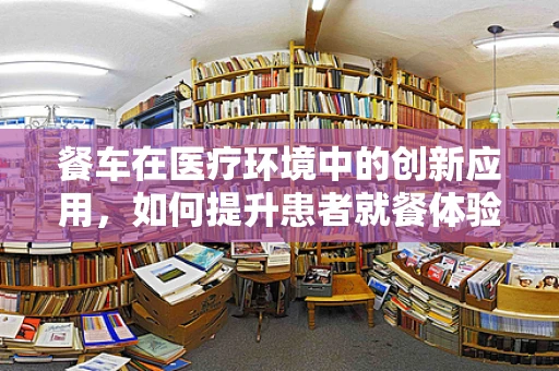 餐车在医疗环境中的创新应用，如何提升患者就餐体验？