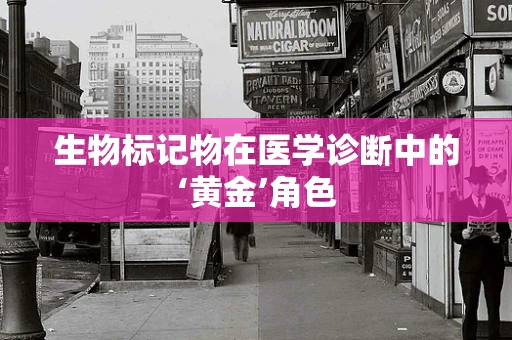 生物标记物在医学诊断中的‘黄金’角色
