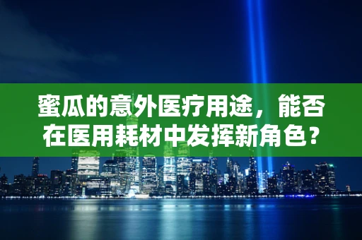 蜜瓜的意外医疗用途，能否在医用耗材中发挥新角色？