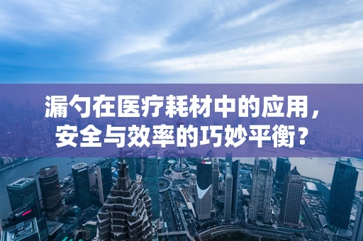 漏勺在医疗耗材中的应用，安全与效率的巧妙平衡？