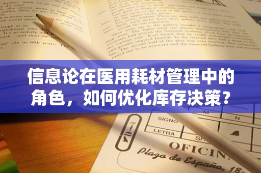 信息论在医用耗材管理中的角色，如何优化库存决策？