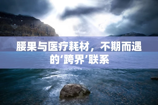 腰果与医疗耗材，不期而遇的‘跨界’联系