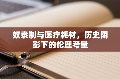 奴隶制与医疗耗材，历史阴影下的伦理考量