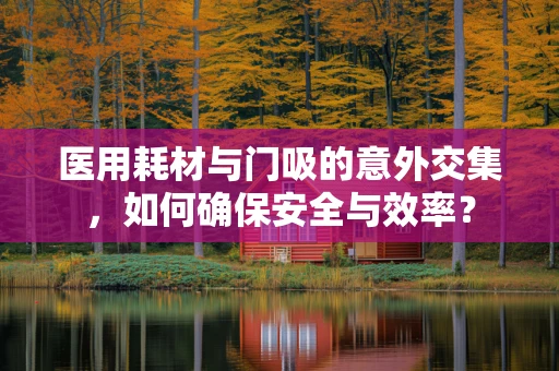 医用耗材与门吸的意外交集，如何确保安全与效率？