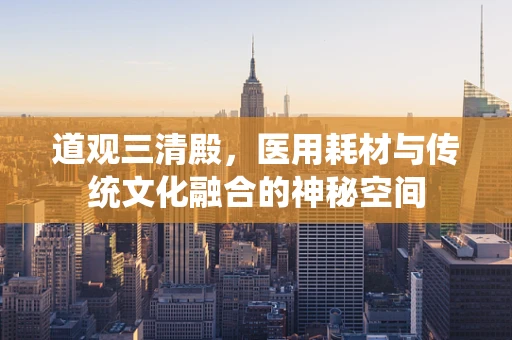 道观三清殿，医用耗材与传统文化融合的神秘空间