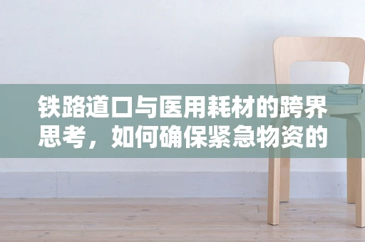 铁路道口与医用耗材的跨界思考，如何确保紧急物资的快速通行？