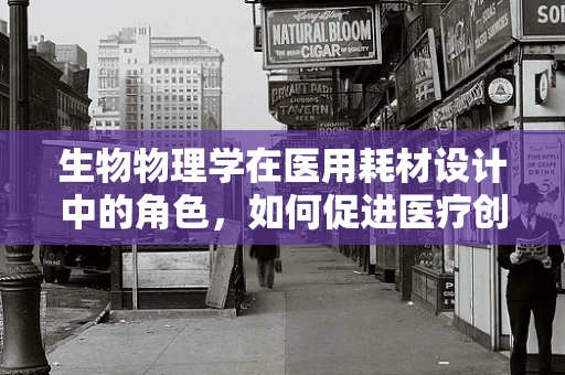 生物物理学在医用耗材设计中的角色，如何促进医疗创新？