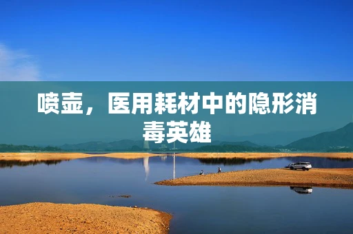 喷壶，医用耗材中的隐形消毒英雄
