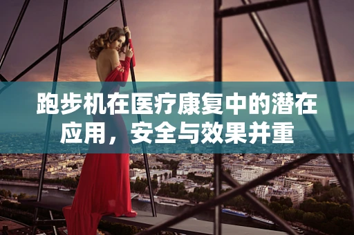 跑步机在医疗康复中的潜在应用，安全与效果并重