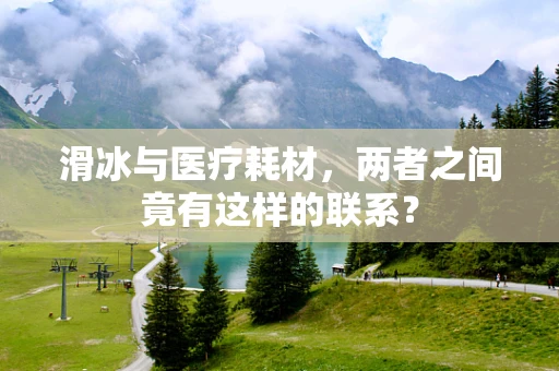 滑冰与医疗耗材，两者之间竟有这样的联系？