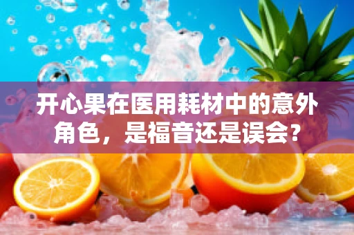 开心果在医用耗材中的意外角色，是福音还是误会？