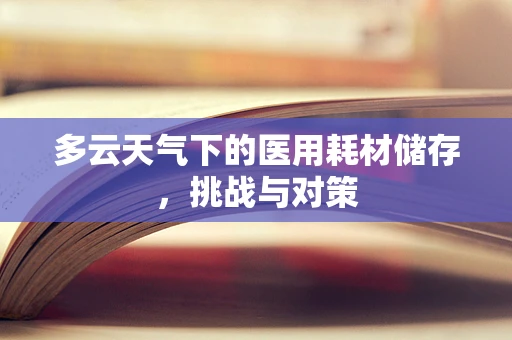 多云天气下的医用耗材储存，挑战与对策