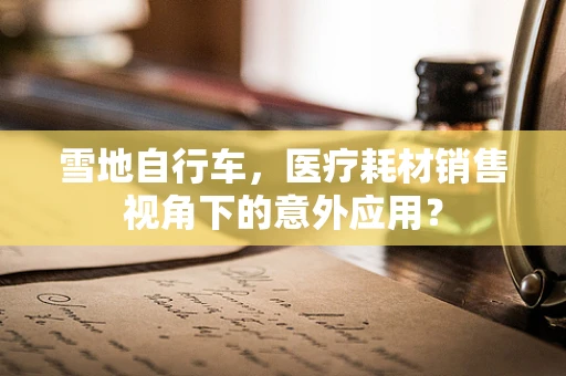 雪地自行车，医疗耗材销售视角下的意外应用？