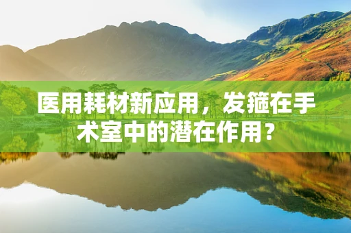 医用耗材新应用，发箍在手术室中的潜在作用？