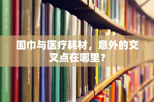 围巾与医疗耗材，意外的交叉点在哪里？