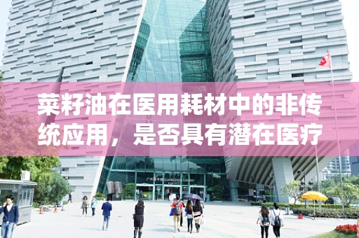 菜籽油在医用耗材中的非传统应用，是否具有潜在医疗价值？