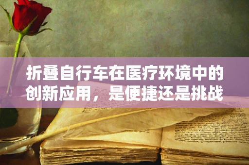 折叠自行车在医疗环境中的创新应用，是便捷还是挑战？