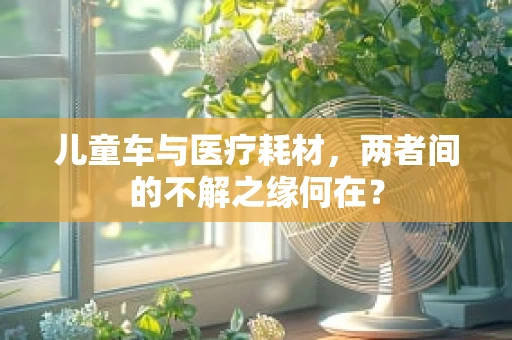 儿童车与医疗耗材，两者间的不解之缘何在？