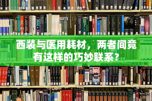 西装与医用耗材，两者间竟有这样的巧妙联系？
