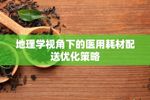 地理学视角下的医用耗材配送优化策略