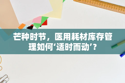 芒种时节，医用耗材库存管理如何‘适时而动’？