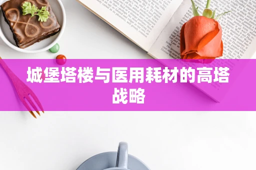 城堡塔楼与医用耗材的高塔战略