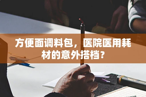 方便面调料包，医院医用耗材的意外搭档？