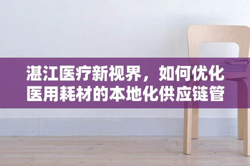湛江医疗新视界，如何优化医用耗材的本地化供应链管理？