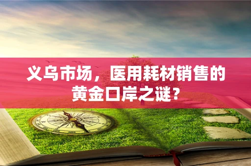 义乌市场，医用耗材销售的黄金口岸之谜？