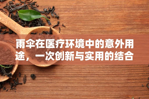 雨伞在医疗环境中的意外用途，一次创新与实用的结合