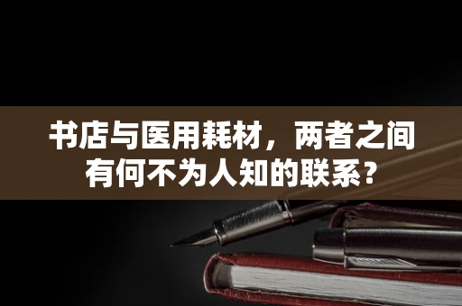 书店与医用耗材，两者之间有何不为人知的联系？