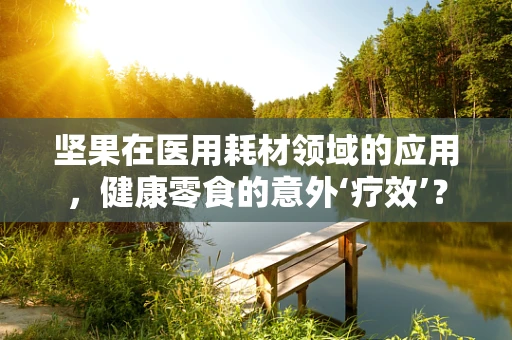 坚果在医用耗材领域的应用，健康零食的意外‘疗效’？