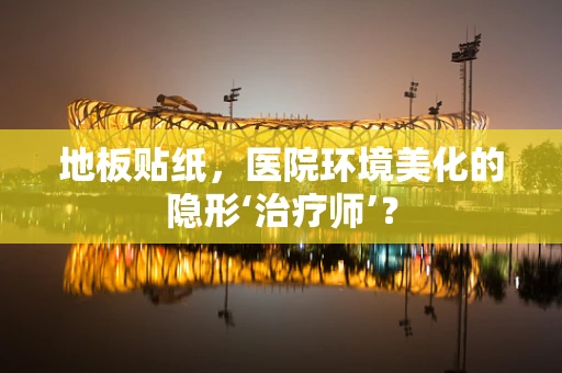 地板贴纸，医院环境美化的隐形‘治疗师’？