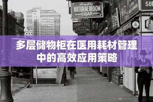多层储物柜在医用耗材管理中的高效应用策略