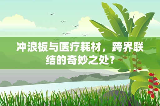 冲浪板与医疗耗材，跨界联结的奇妙之处？