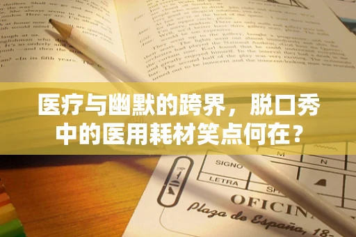 医疗与幽默的跨界，脱口秀中的医用耗材笑点何在？