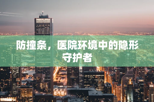 防撞条，医院环境中的隐形守护者