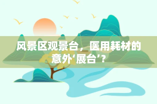 风景区观景台，医用耗材的意外‘展台’？